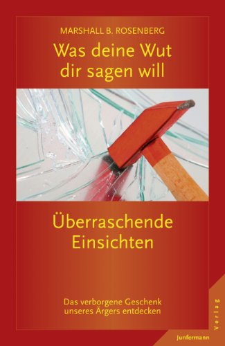 - Was deine Wut dir sagen will: überraschende Einsichten: Das verborgene Geschenk des Ärgers entdecken. Gewaltfreie Kommunikation: Die Ideen & ihre Anwendung