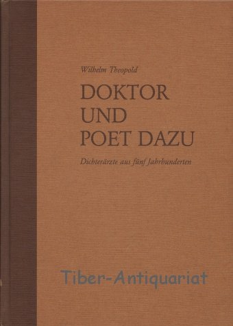 Theopold, Wilhelm - Doktor und Poet dazu. Dichterärzte deutscher Sprache aus fünf Jahrhunderten