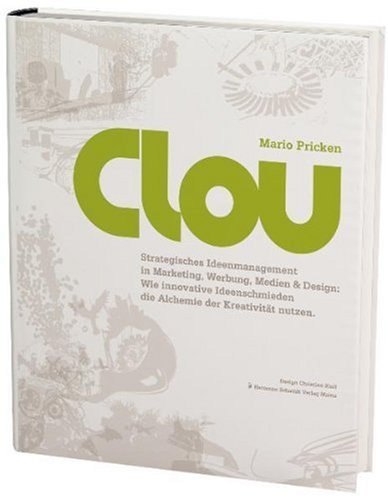 Pricken, Mario - CLOU: Strategisches Ideenmanagement in Marketing, Werbung, Medien und Design: Wie innovative Ideenschmieden die Alchemie der Kreativität nutzen.