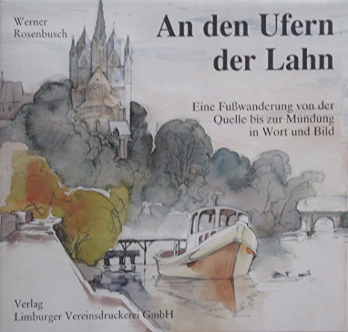 Rosenbusch, Werner - An den Ufern der Lahn. Eine Fußwanderung von der Quelle bis zur Mündung in Wort und Bild.