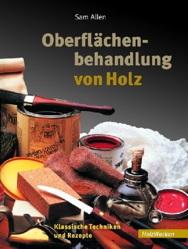 - Oberflächenbehandlung von Holz: Klassische Techniken und Rezepte