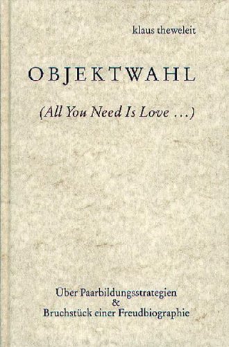 - Objektwahl: (All You Need Is Love..). Über Paarbildungsstrategien / Bruchstück einer Freudbiographie