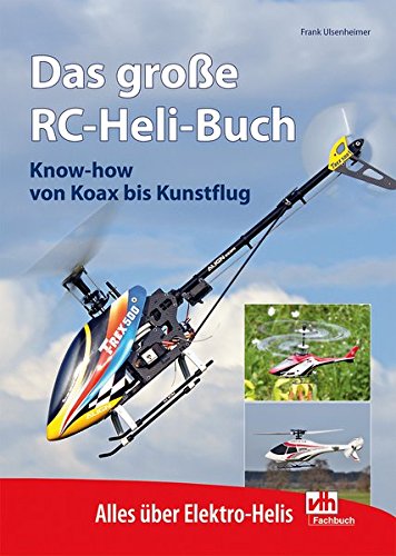 Ulsenheimer, Frank - Das große RC-Heli-Buch: Know-how von Koax bis Kunstflug - Alles über Elektro-Helis