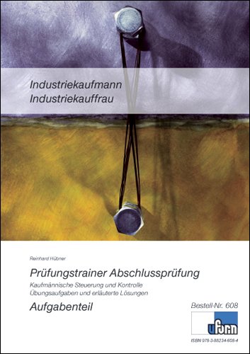 - Prüfungstrainer Abschlussprüfung Industriekaufmann/-frau Kaufmännische Steuerung und Kontrolle: Kaufmännische Steuerung und Kontrolle. Prüfungstrainer mit Aufgaben- und erläutertem Lösungsteil