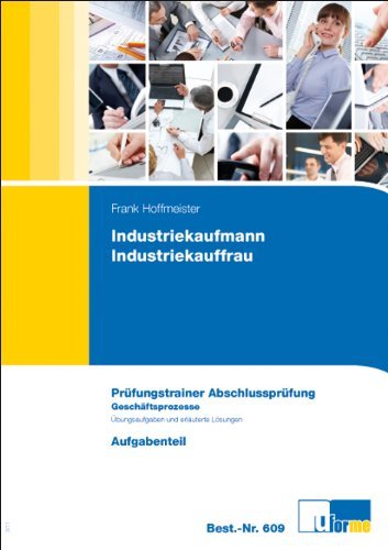 - Industriekaufmann/Industriekauffrau Abschlussprüfung. Prüfungstrainer mit Aufgaben- und erläutertem Lösungsteil (Lernmaterialien)