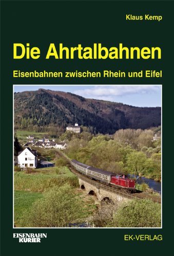  - Die Ahrtalbahnen: Eisenbahnen zwischen Rhein und Eifel