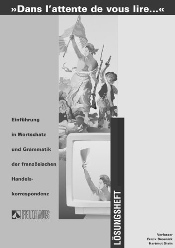 - Dans l'attente de vous lire.... Einführung in Wortschatz und Grammatik der französischen Sprache: Dans l' attente de vous lire 1/2. Lösungsheft: ... der französischen Handelskorrespondenz