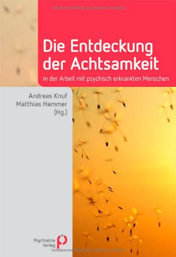 - Die Entdeckung der Achtsamkeit: in der Arbeit mit psychisch erkrankten Menschen