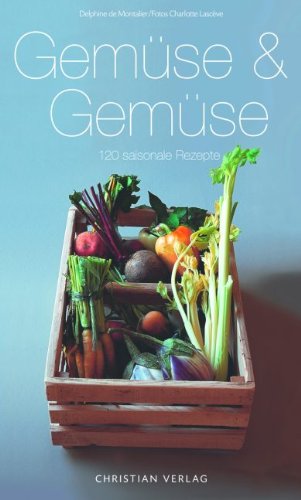 - Gemüse & Gemüse: 120 saisonale Rezepte