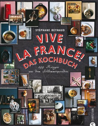 Reynaud, Stéphane - Vive la France! Das Kochbuch: 299 Rezepte aus dem Schlemmerparadies
