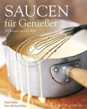  - Saucen für Genießer: 300 Rezepte aus aller Welt