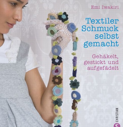  - Textiler Schmuck selbst gemacht: Gehäkelt, gestickt und aufgefädelt