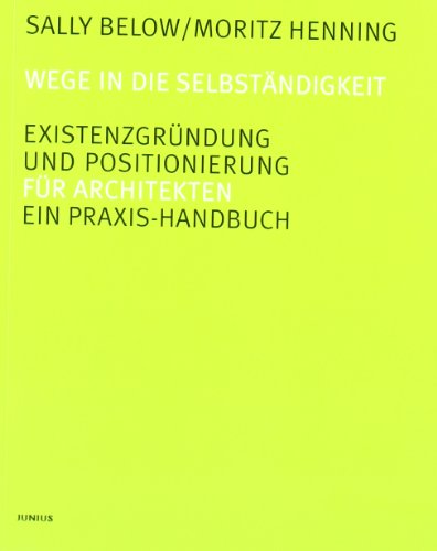  - Wege in die Selbständigkeit. Existenzgründung und Positionierung. Ein Praxis-Handbuch für Architekten