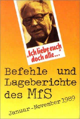 Mitter, Armin / Woller, Stefan - Ich liebe Euch doch alle! Befehle und Lageberichte des MfS Januar-November 1989