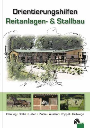 - Orientierungshilfen Reitanlagen- und Stallbau: Planung, Ställe, Reithallen, Reitplätze, Auslauf, Weide, Reitwege