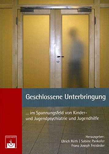  - Geschlossene Unterbringung im Spannungsfeld von Kinder- und Jugendpsychiatrie und Jugendhilfe