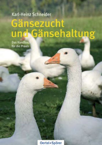  - Gänsezucht und Gänsehaltung: Das Handbuch für die Praxis