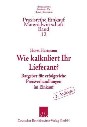 - Wie kalkuliert Ihr Lieferant? : Ratgeber für erfolgreiche Preisverhandlungen im Einkauf