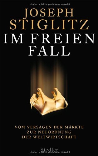 - Im freien Fall -: Vom Versagen der Märkte zur Neuordnung der Weltwirtschaft