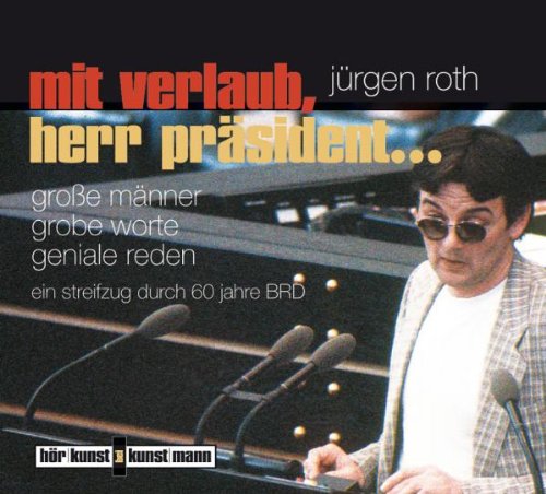 - Mit Verlaub, Herr Präsident...: Große Männer, grobe Worte, geniale Reden. Ein Streifzug durch 60 Jahre BRD: Große Männer, grobe Worte, geniale Reden. ... Reden. Ein Streifzug durch 60 Jahre BRD