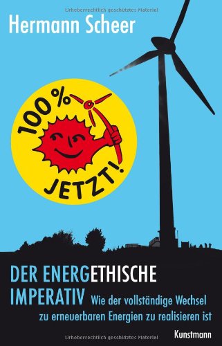 - 100% jetzt: der energethische Imperativ: Wie der vollständige Wechsel zu erneuerbaren Energien zu realisieren ist