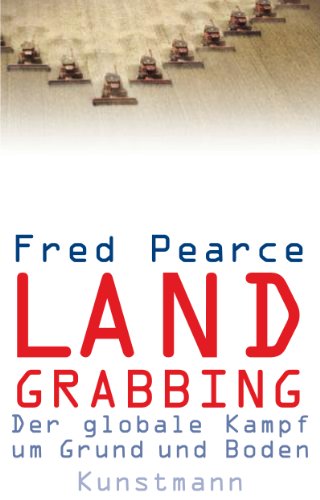 Pearce, Fred - Land Grabbing: Der globale Kampf um Grund und Boden