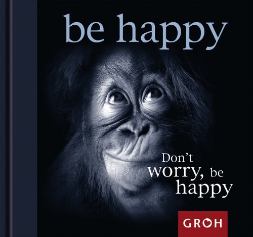  - Dont worry, be happy