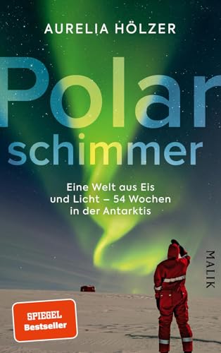 Hölzer, Dr. Aurelia, Boetius, Prof. Dr. Antje - Polarschimmer: Eine Welt aus Eis und Licht – 54 Wochen in der Antarktis | Antarktischer Alltag auf der Neumayer-Station III, eine begeisterte Beschreibung von der Stationsleitung und Ärztin