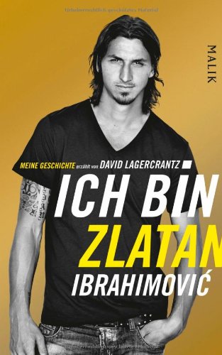 Lagercrantz, David - Ich bin Zlatan Ibrahimovic - Meine Geschichte