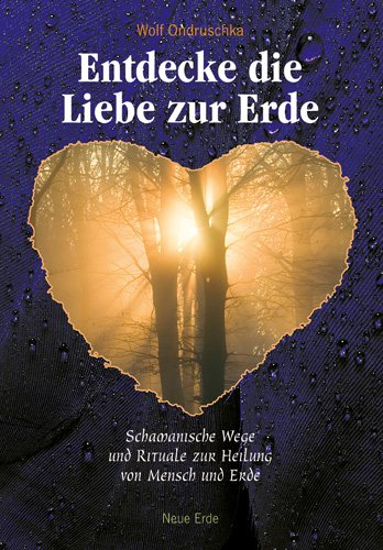 - Entdecke die Liebe zur Erde: Schamanische Wege und Rituale zur Heilung von Mensch und Erde
