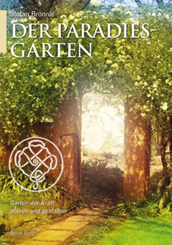  - Der Paradiesgarten: Gärten der Kraft planen und gestalten