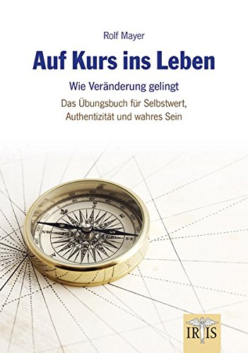 Mayer, Rolf - Auf Kurs ins Leben: Wie Veränderungen gelingen - Das Übungsbuch für Selbstwert, Authentizität und wahres Sein