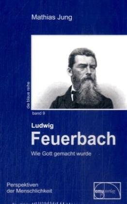  - Feuerbach: Wie Gott gemacht wurde