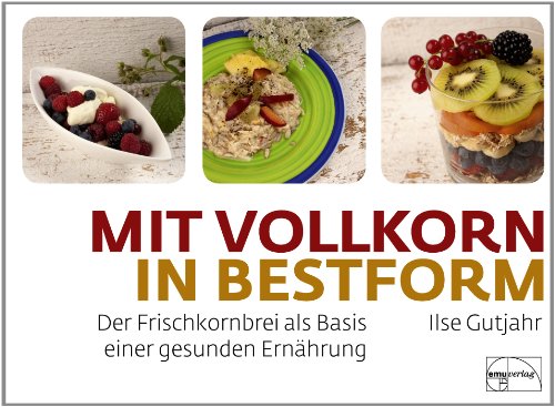 - mit vollkorn in Bestform: Der Frischkornbrei als Basis einer gesunden Ernährung