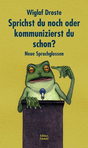 - Sprichst du noch oder kommunizierst du schon?: Neue Sprachglossen