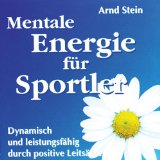 Stein , Arnd - Mentale Energie für Sportler - Dynamisch und leistungsfähig durch positive Leitsätze