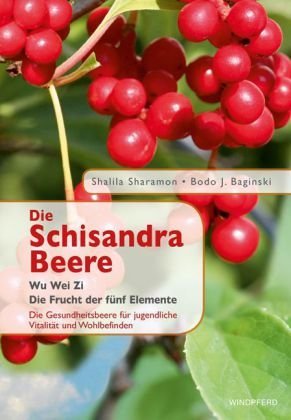  - Die Schisandra-Beere - Wu Wei Zi - Die Frucht der fünf Elemente.: Die Frucht der 5 Elemente schenkt Vitalität, Harmonie und Gesundheit: Die Frucht der ... für jugendliche Vitalität und Wohlbefinden
