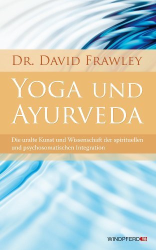  - Yoga und Ayurveda (Die uralte Kunst und Wissenschaft der spirituellen und psychosomatischen Integration)