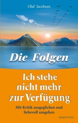  - Ich stehe nicht mehr zur Verfügung - Die Folgen. Mit Kritik ausgeglichen und liebevoll umgehen