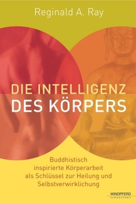  - Die Intelligenz des Körpers (Buddhistisch inspirierte Körperarbeit als Schlüssel zur Heilung und Selbstverwirklichung)