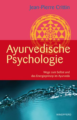 Crittin, Jean-Pierre - Ayurvedische Psychologie (Wege zum Selbst und das Energieprinzip im Ayurveda)