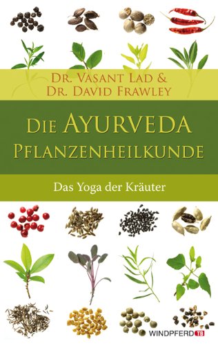  - Die Ayurveda-Pflanzenheilkunde - Der Yoga der Heilkräuter: Der Yoga der Kräuter