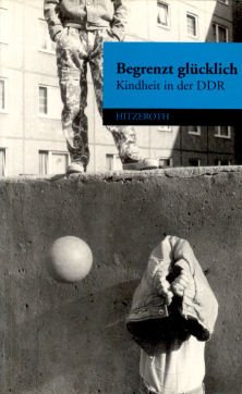  - Begrenzt glücklich. Kindheit in der DDR