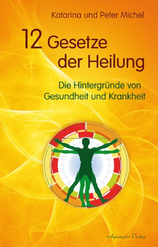 - 12 Gesetze der Heilung - Die Hintergründe von Gesundheit und Krankheit