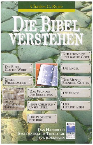  - Die Bibel verstehen: Das Handbuch systematischer Theologie für Jedermann