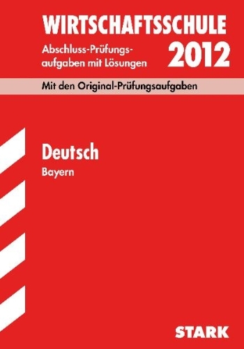  - Abschluss-Prüfungsaufgaben Wirtschaftsschule Bayern. Mit Lösungen; Deutsch 2012;Mit den Original-Prüfungsaufgaben Jahrgänge 2002-2011.: Mit den ... Abschluss-Prüfungsaufgaben mit Lösungen