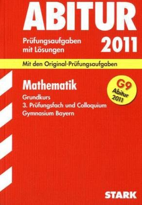  - Abitur-Prüfungsaufgaben Gymnasium Bayern. Mit Lösungen: Mathematik Grundkurs, 3. Prüfungsfach und Colloquium G9 Abitur 2011. Mit den ... 2004 - 2010 mit vollständigen Lösungen