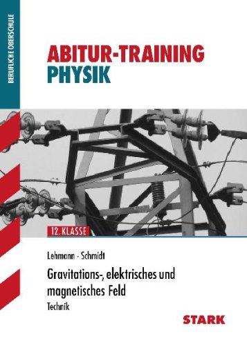 - Gravitations-, elektrisches und magnetisches Feld. Technik 12. Klasse. Training Physik FOS/BOS.: Grundlagen und Aufgaben mit Lösungen. 12 Klasse
