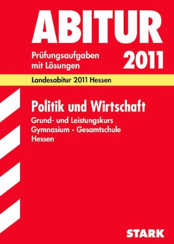 - Abitur-Prüfungsaufgaben Gymnasium Hessen: Politik und Wirtschaft Grund- und Leistungskurs 2011. Landesabitur 2011 Hessen. Jahrgänge 2008-2010.: ... 2008-2010. Prüfungsaufgaben mit Lösungen