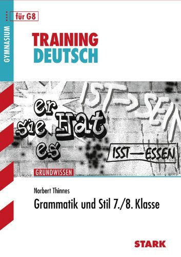  - Training Deutsch Unterstufe: Training Grundwissen Deutsch; Grammatik und Stil 7./8. Klasse für G8: Aufgaben und Lösungen zu spannenden Geschichten